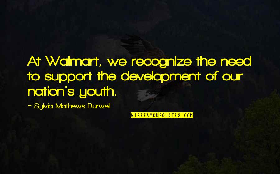 Mathews Quotes By Sylvia Mathews Burwell: At Walmart, we recognize the need to support