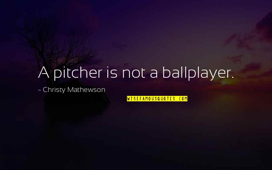 Mathewson Quotes By Christy Mathewson: A pitcher is not a ballplayer.