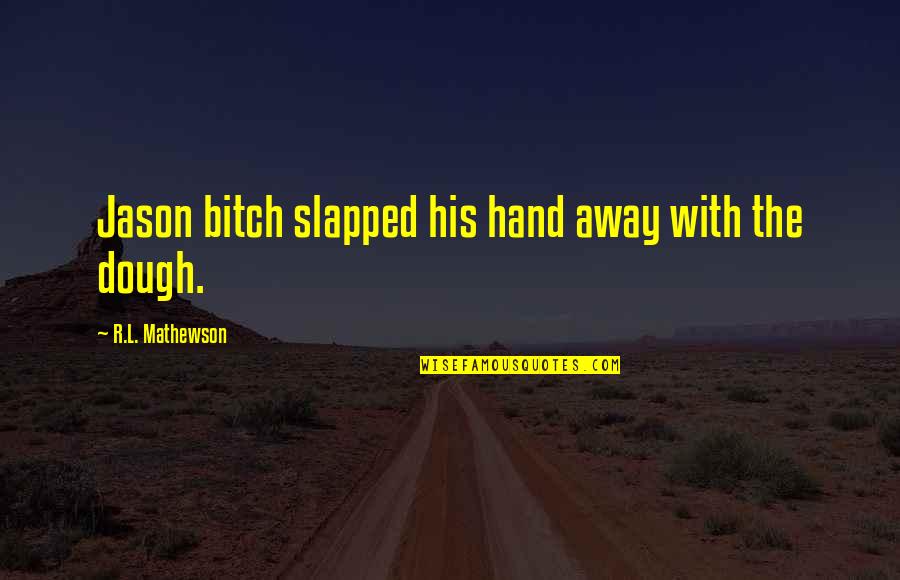 Mathewson Quotes By R.L. Mathewson: Jason bitch slapped his hand away with the