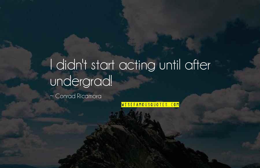 Mathey Law Quotes By Conrad Ricamora: I didn't start acting until after undergrad! Mathey Law Quotes By Conrad Ricamora: I didn't start acting until after undergrad!