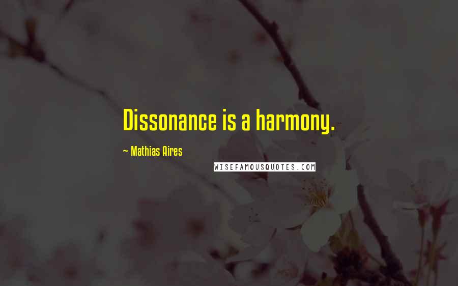 Mathias Aires quotes: Dissonance is a harmony.