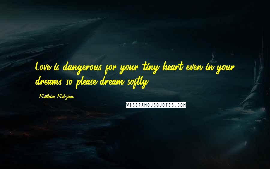 Mathias Malzieu quotes: Love is dangerous for your tiny heart even in your dreams so please dream softly