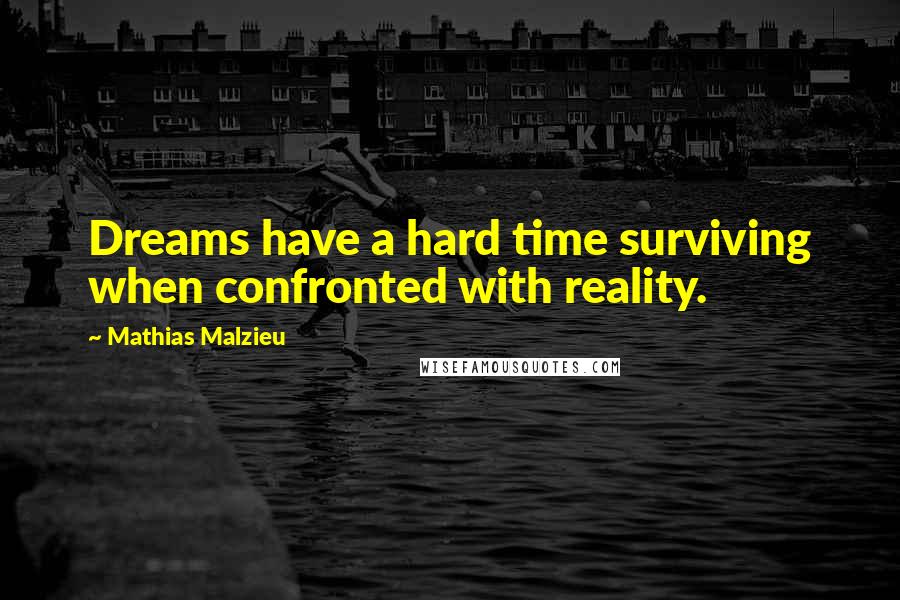 Mathias Malzieu quotes: Dreams have a hard time surviving when confronted with reality.