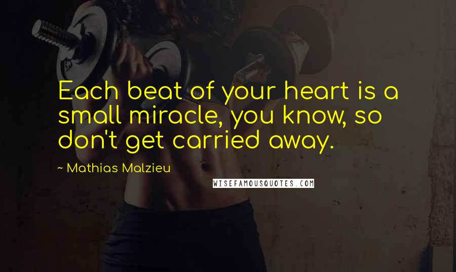 Mathias Malzieu quotes: Each beat of your heart is a small miracle, you know, so don't get carried away.