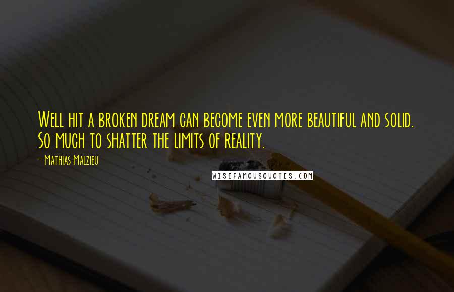 Mathias Malzieu quotes: Well hit a broken dream can become even more beautiful and solid. So much to shatter the limits of reality.