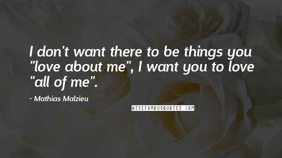 Mathias Malzieu quotes: I don't want there to be things you "love about me", I want you to love "all of me".