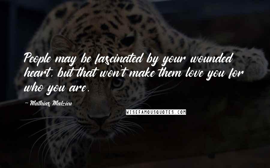 Mathias Malzieu quotes: People may be fascinated by your wounded heart, but that won't make them love you for who you are.