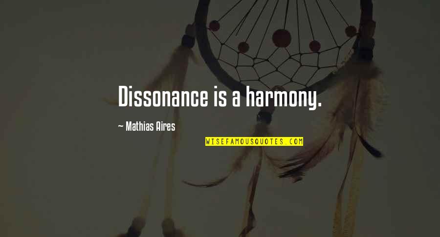 Mathias Quotes By Mathias Aires: Dissonance is a harmony.