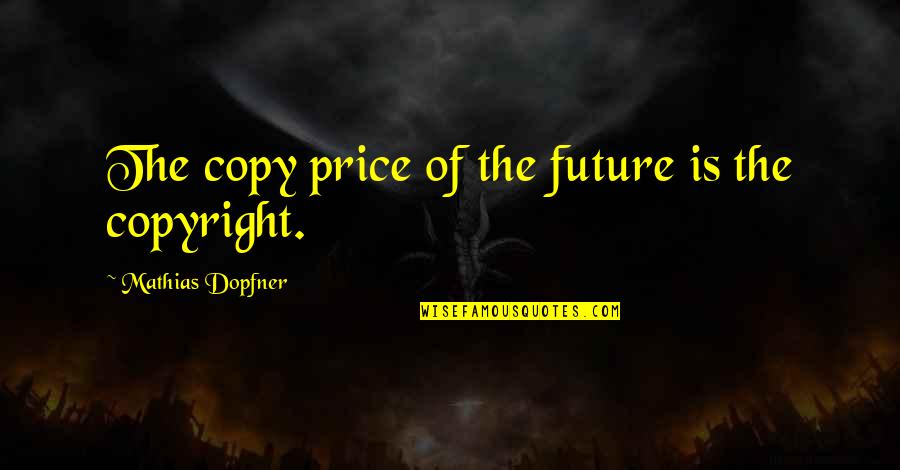 Mathias Quotes By Mathias Dopfner: The copy price of the future is the