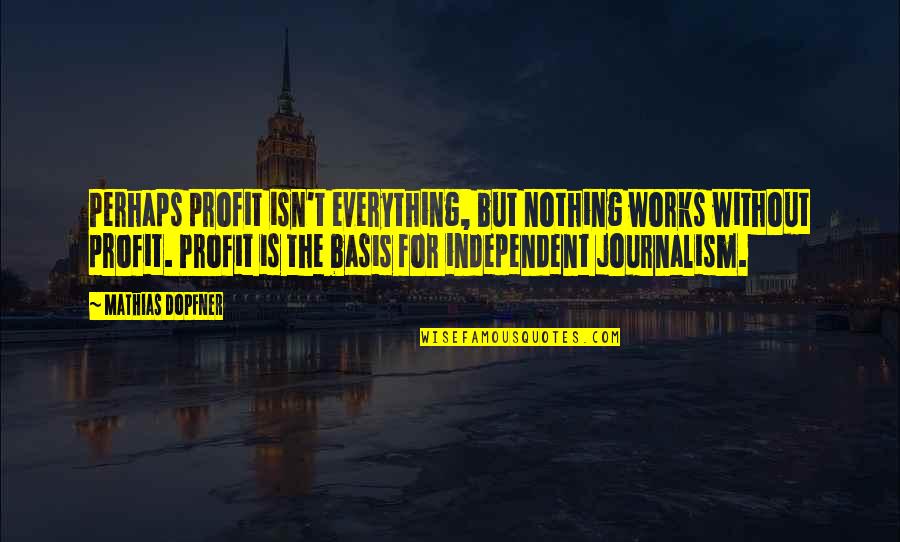 Mathias Quotes By Mathias Dopfner: Perhaps profit isn't everything, but nothing works without