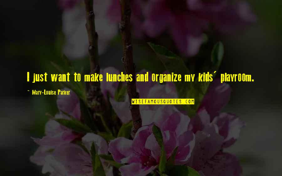 Mathiesen Grain Quotes By Mary-Louise Parker: I just want to make lunches and organize Mathiesen Grain Quotes By Mary-Louise Parker: I just want to make lunches and organize