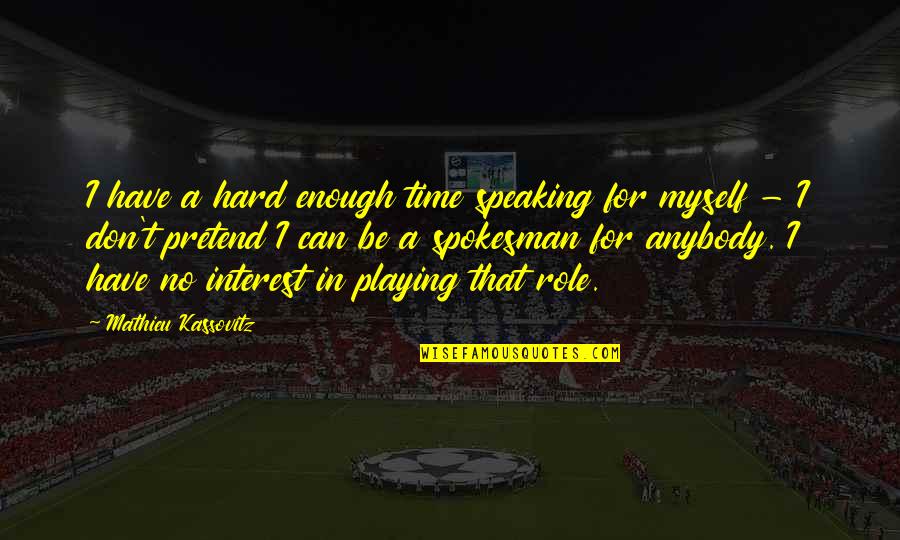 Mathieu Kassovitz Quotes By Mathieu Kassovitz: I have a hard enough time speaking for