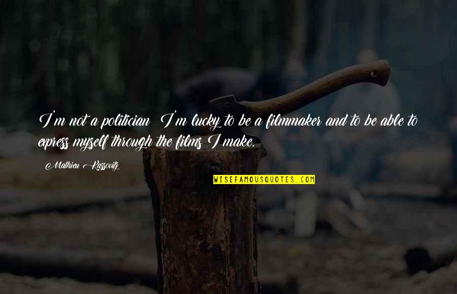 Mathieu Quotes By Mathieu Kassovitz: I'm not a politician; I'm lucky to be Mathieu Quotes By Mathieu Kassovitz: I'm not a politician; I'm lucky to be
