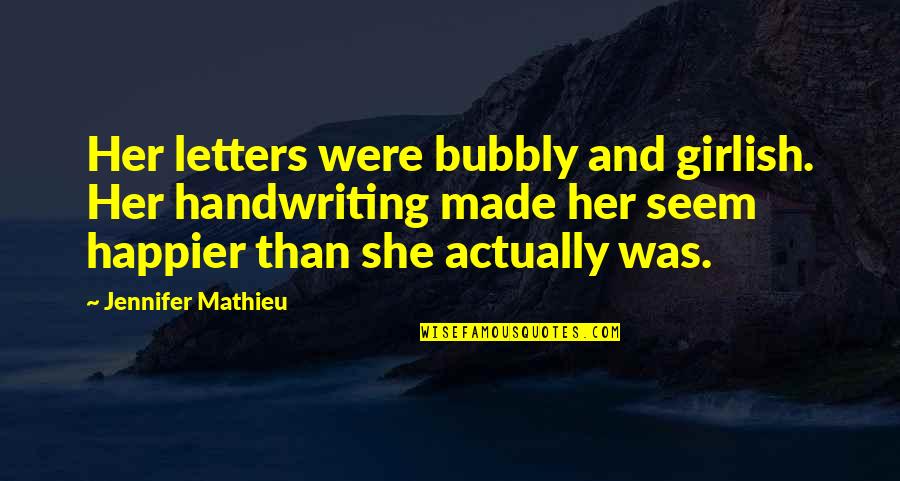 Mathieu's Quotes By Jennifer Mathieu: Her letters were bubbly and girlish. Her handwriting