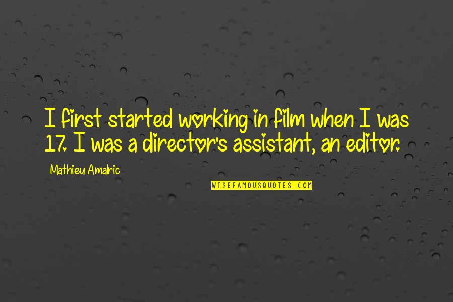 Mathieu's Quotes By Mathieu Amalric: I first started working in film when I Mathieu's Quotes By Mathieu Amalric: I first started working in film when I