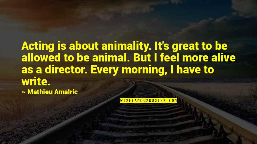 Mathieu's Quotes By Mathieu Amalric: Acting is about animality. It's great to be Mathieu's Quotes By Mathieu Amalric: Acting is about animality. It's great to be