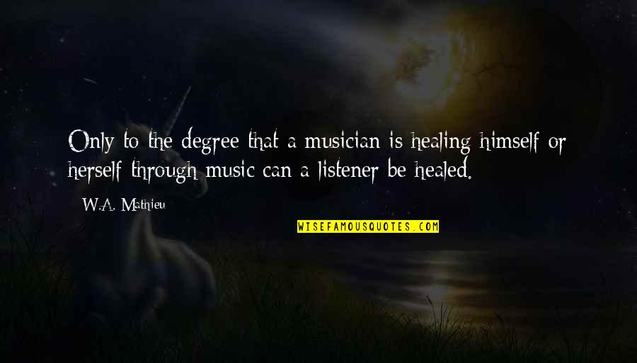 Mathieu's Quotes By W.A. Mathieu: Only to the degree that a musician is Mathieu's Quotes By W.A. Mathieu: Only to the degree that a musician is