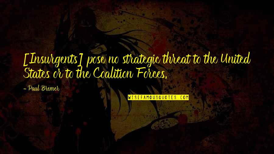 Mathilda Gutges Quotes By Paul Bremer: [Insurgents] pose no strategic threat to the United