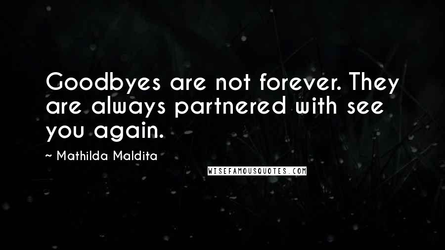Mathilda Maldita quotes: Goodbyes are not forever. They are always partnered with see you again.