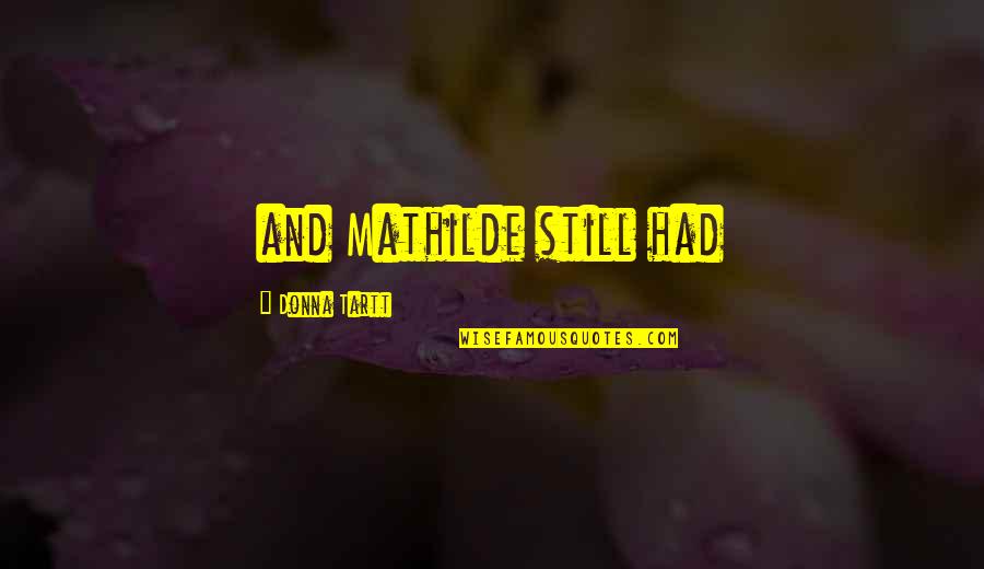 Mathilde Quotes By Donna Tartt: and Mathilde still had