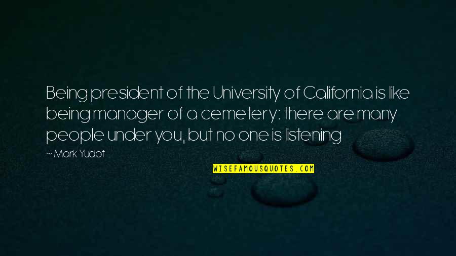 Mathile Enterprises Quotes By Mark Yudof: Being president of the University of California is