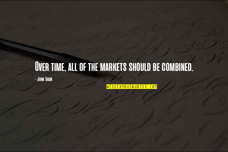 Mathios Village Quotes By John Thain: Over time, all of the markets should be Mathios Village Quotes By John Thain: Over time, all of the markets should be