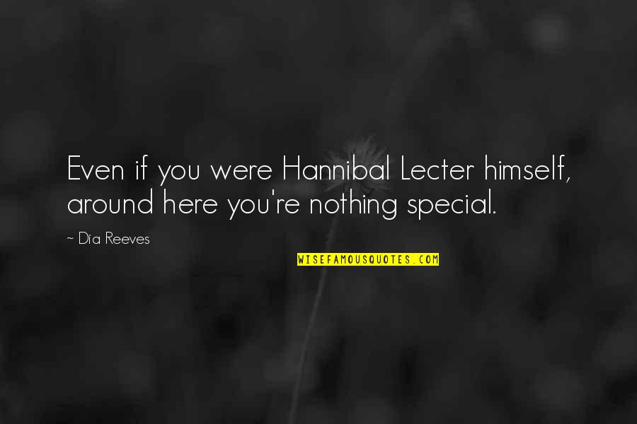 Mathiowetz Construction Quotes By Dia Reeves: Even if you were Hannibal Lecter himself, around