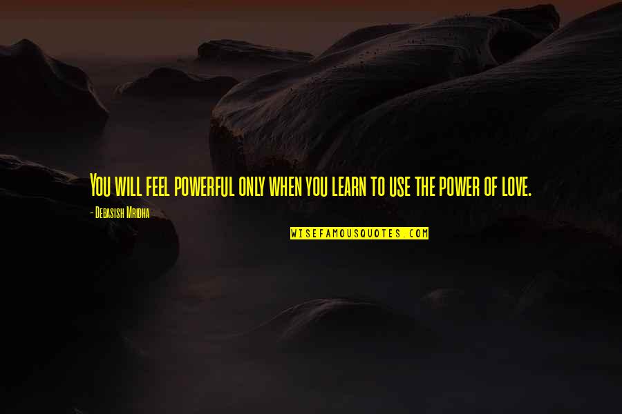 Mathiowetz Norms Quotes By Debasish Mridha: You will feel powerful only when you learn