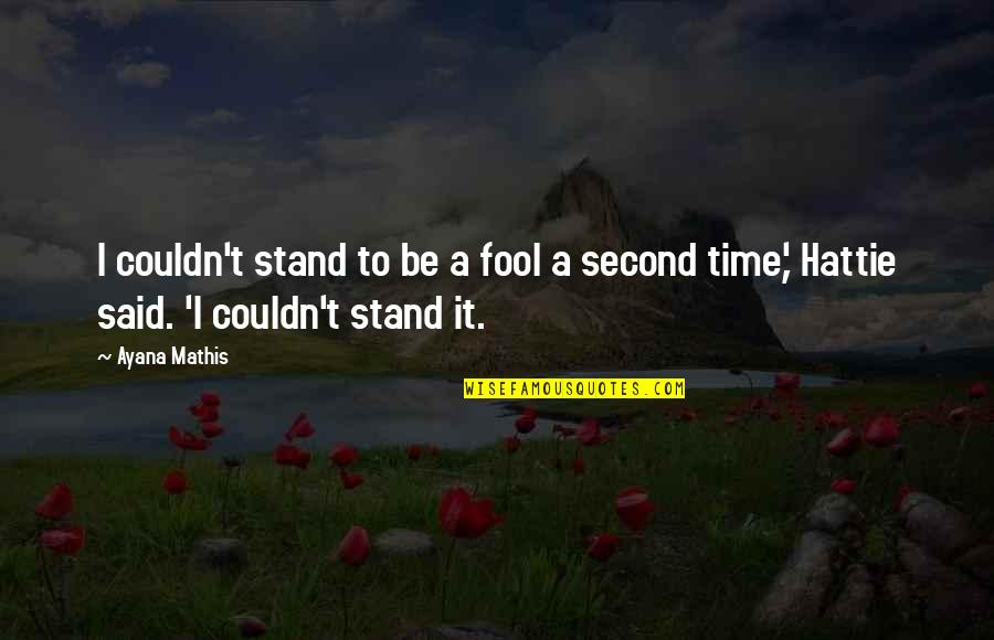 Mathis Quotes By Ayana Mathis: I couldn't stand to be a fool a