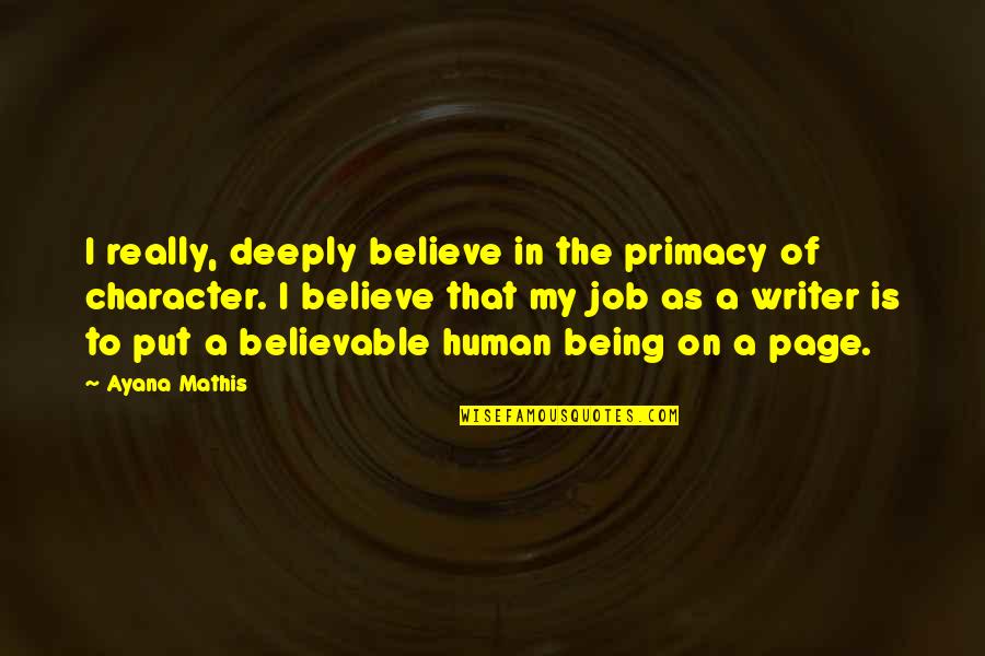 Mathis Quotes By Ayana Mathis: I really, deeply believe in the primacy of