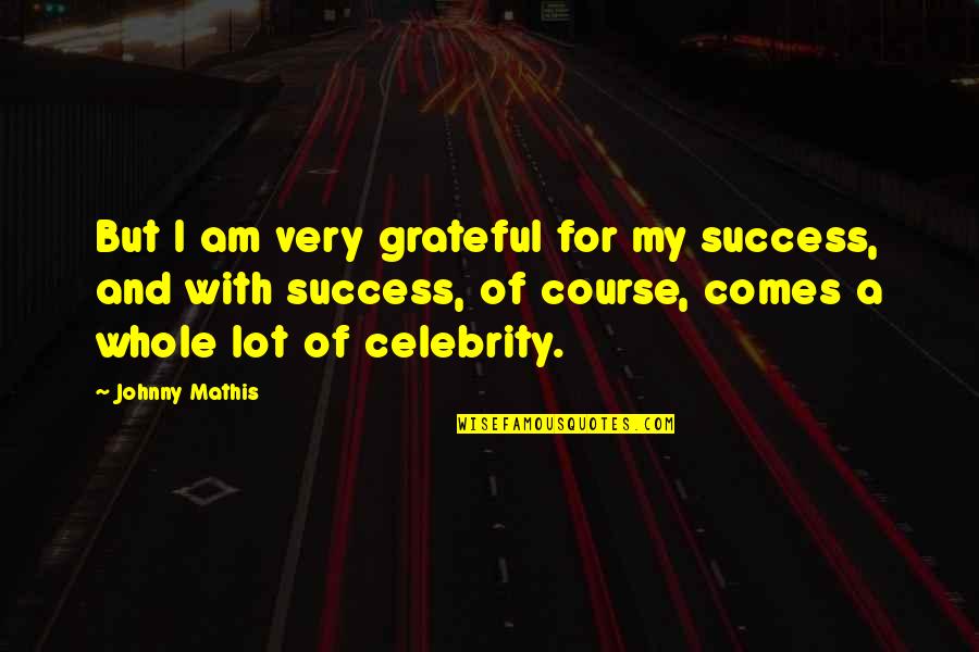 Mathis Quotes By Johnny Mathis: But I am very grateful for my success,