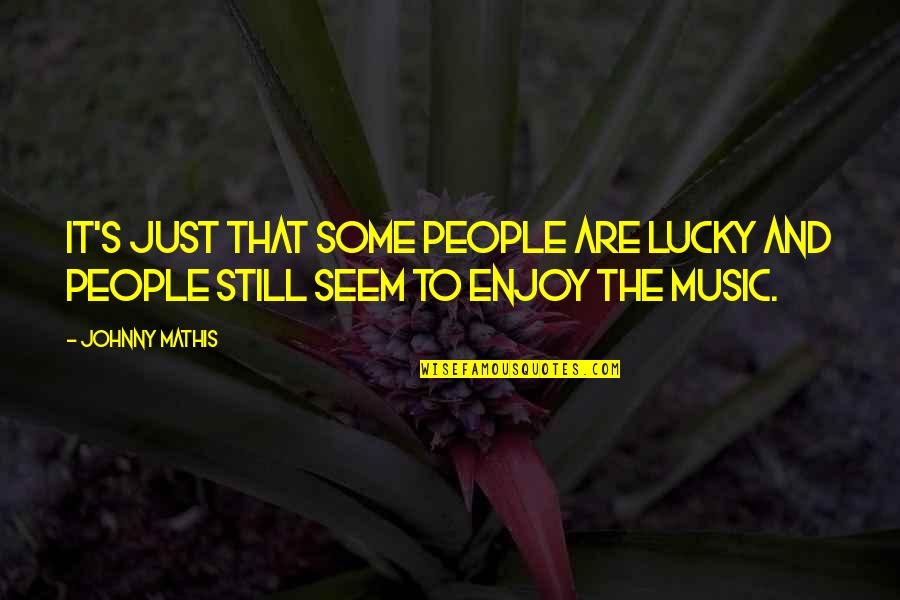 Mathis Quotes By Johnny Mathis: It's just that some people are lucky and