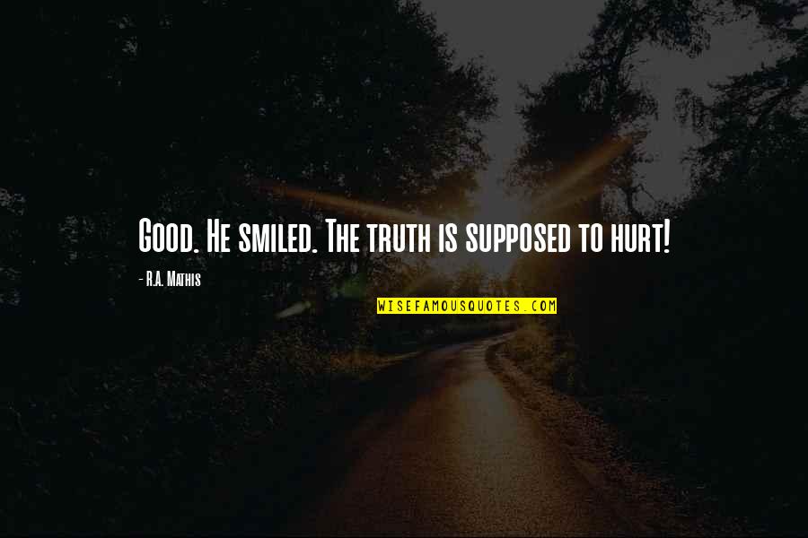 Mathis Quotes By R.A. Mathis: Good. He smiled. The truth is supposed to