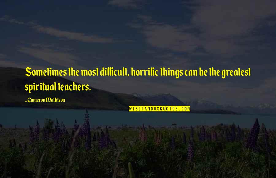 Mathison Mathison Quotes By Cameron Mathison: Sometimes the most difficult, horrific things can be