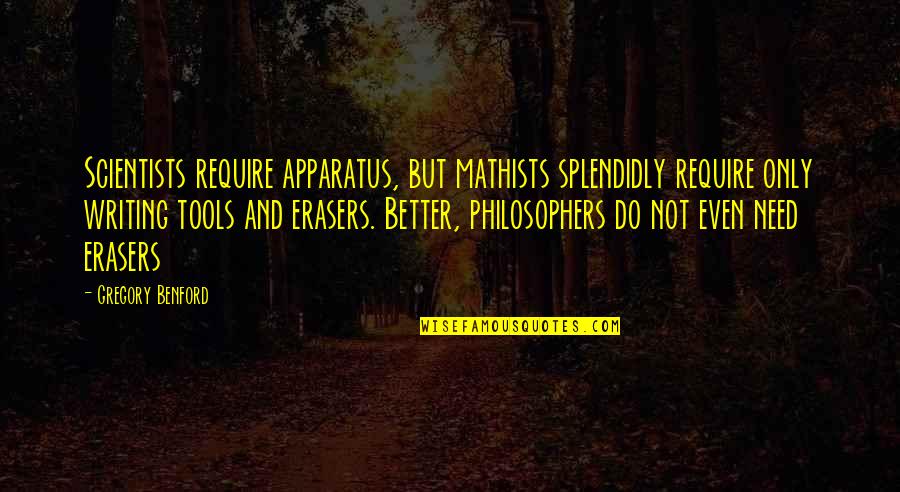Mathists Quotes By Gregory Benford: Scientists require apparatus, but mathists splendidly require only
