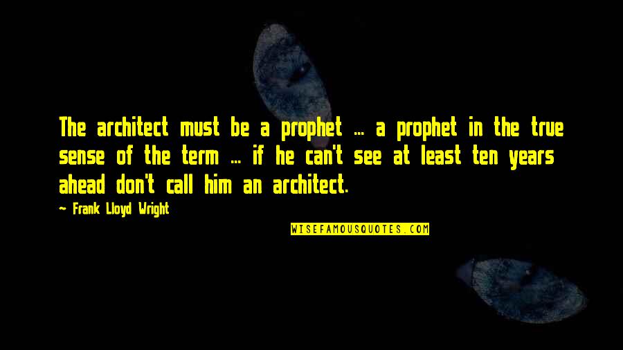 Mathlete Vs Athlete Quotes By Frank Lloyd Wright: The architect must be a prophet ... a