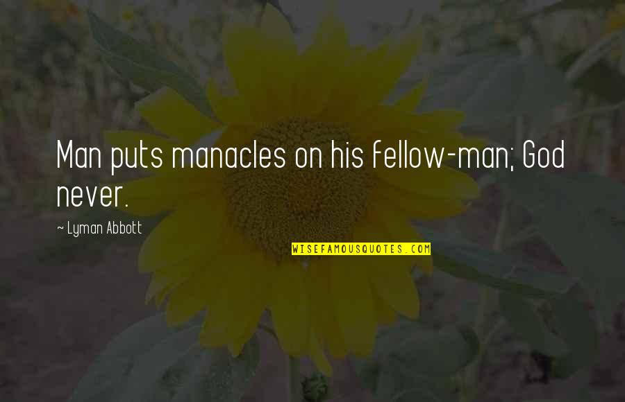 Mathletes And Athletes Quotes By Lyman Abbott: Man puts manacles on his fellow-man; God never. Mathletes And Athletes Quotes By Lyman Abbott: Man puts manacles on his fellow-man; God never.