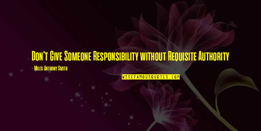 Mathletes And Athletes Quotes By Miles Anthony Smith: Don't Give Someone Responsibility without Requisite Authority Mathletes And Athletes Quotes By Miles Anthony Smith: Don't Give Someone Responsibility without Requisite Authority