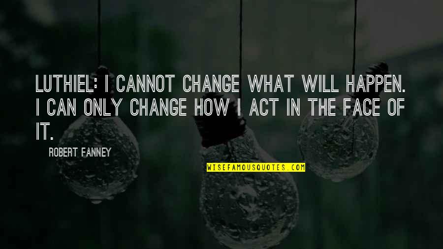 Mathletes And Athletes Quotes By Robert Fanney: Luthiel: I cannot change what will happen. I Mathletes And Athletes Quotes By Robert Fanney: Luthiel: I cannot change what will happen. I