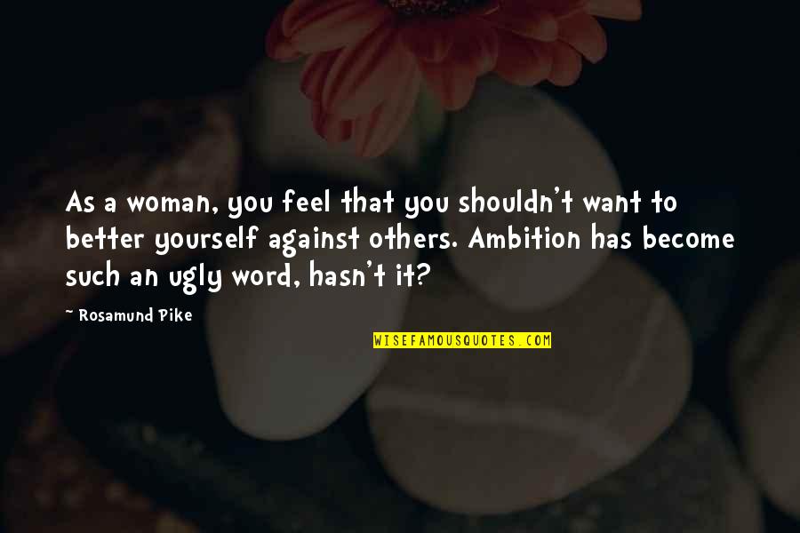 Mathletes And Athletes Quotes By Rosamund Pike: As a woman, you feel that you shouldn't Mathletes And Athletes Quotes By Rosamund Pike: As a woman, you feel that you shouldn't