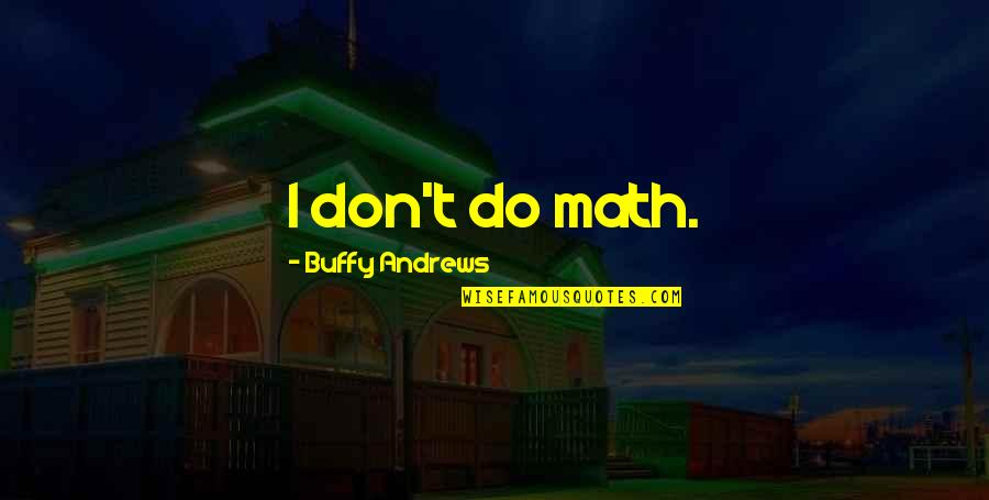 Mathlouthi Ali Quotes By Buffy Andrews: I don't do math. Mathlouthi Ali Quotes By Buffy Andrews: I don't do math.