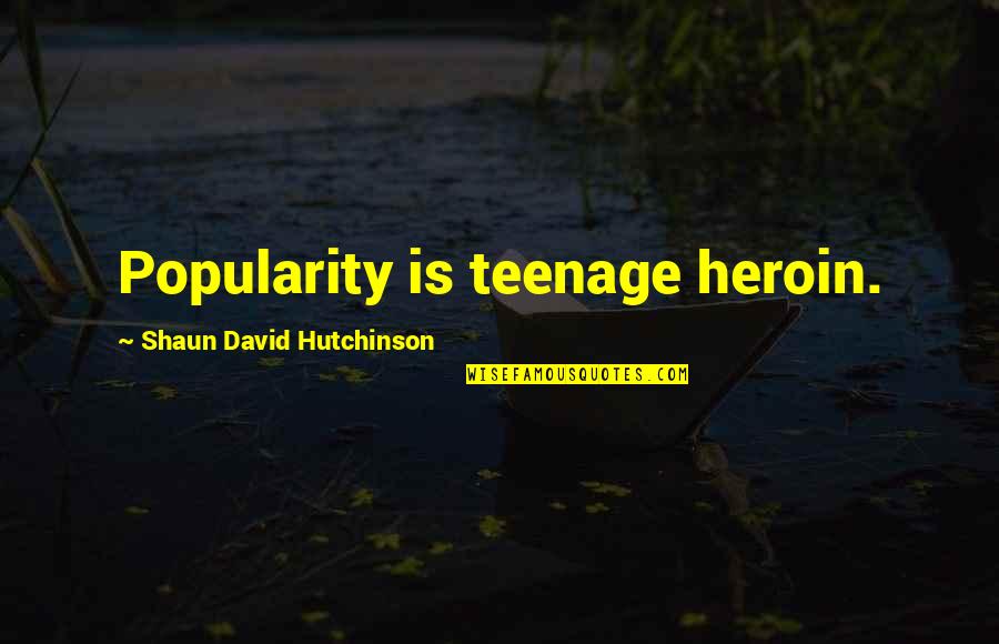 Mathmatical Quotes By Shaun David Hutchinson: Popularity is teenage heroin.