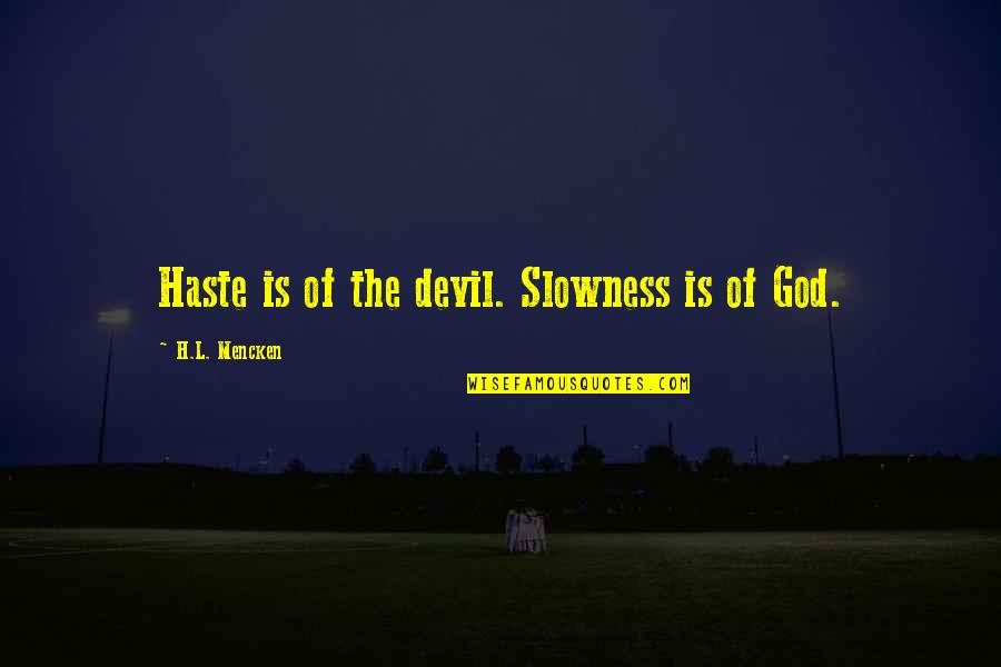 Mathnawi Of Rumi Quotes By H.L. Mencken: Haste is of the devil. Slowness is of