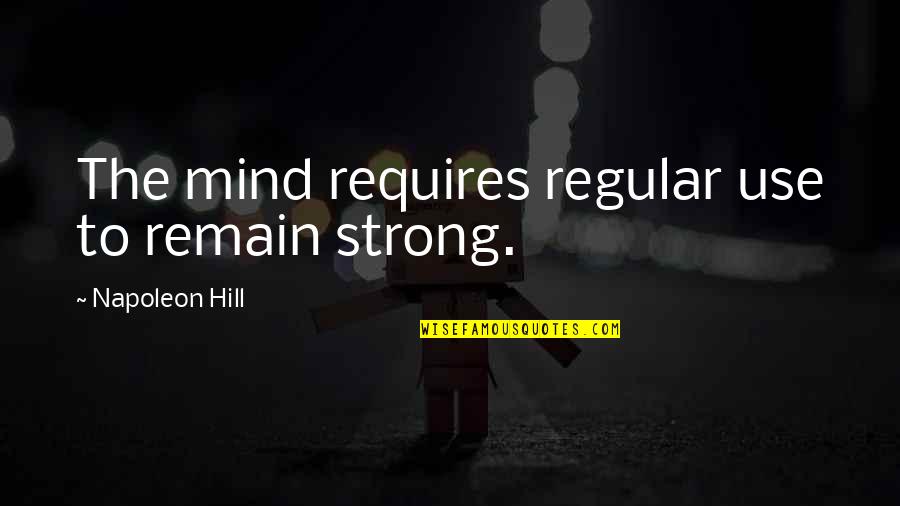 Mathnawi Of Rumi Quotes By Napoleon Hill: The mind requires regular use to remain strong.
