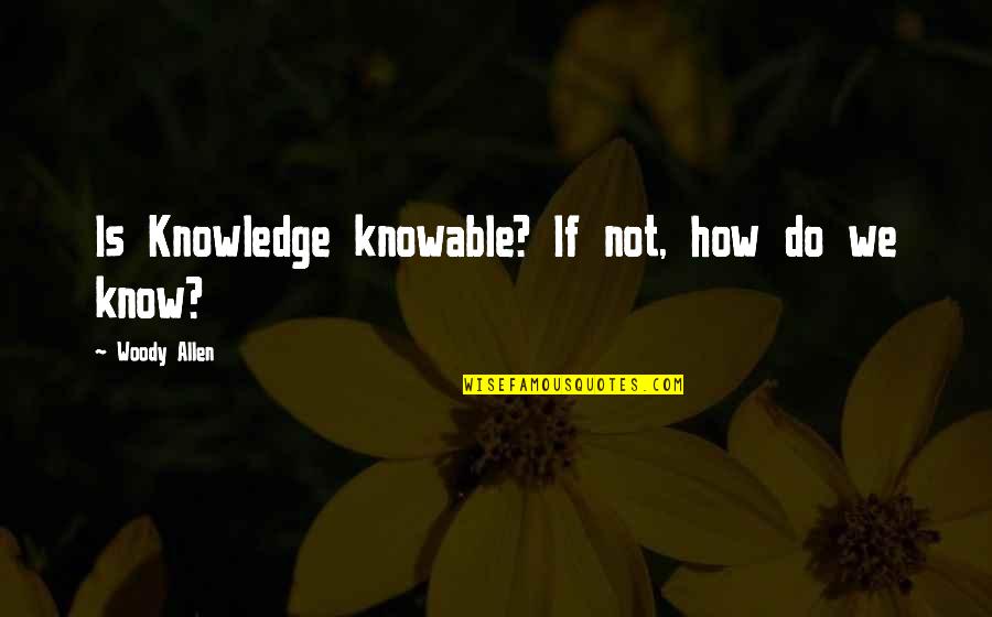 Mathot Medische Quotes By Woody Allen: Is Knowledge knowable? If not, how do we