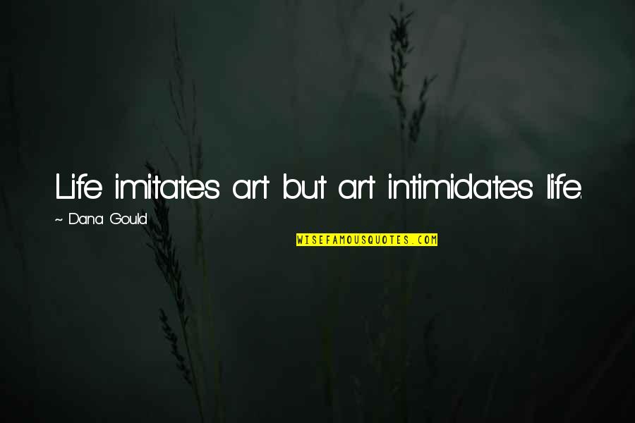 Mathote Quotes By Dana Gould: Life imitates art but art intimidates life.
