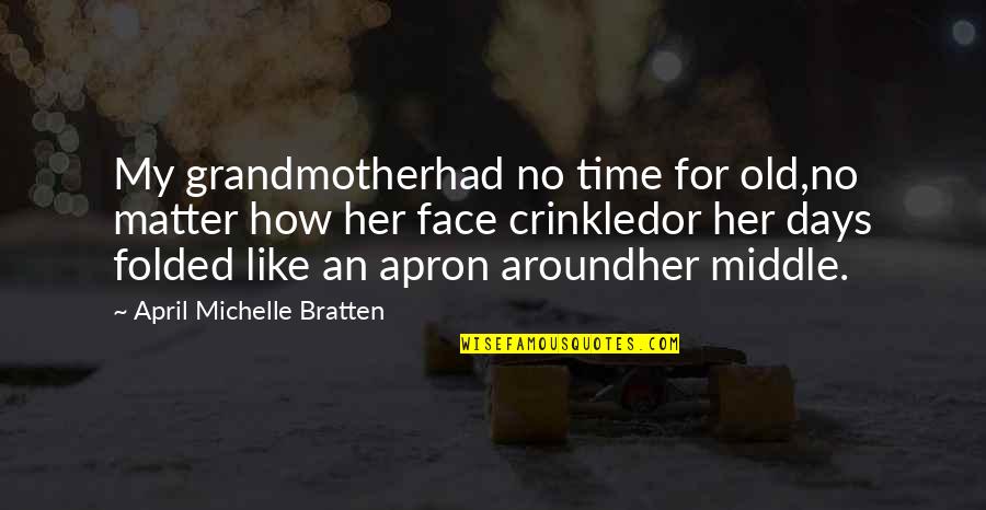Mathu Kannada Quotes By April Michelle Bratten: My grandmotherhad no time for old,no matter how Mathu Kannada Quotes By April Michelle Bratten: My grandmotherhad no time for old,no matter how