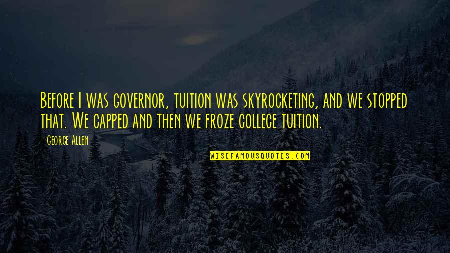 Mathu Kannada Quotes By George Allen: Before I was governor, tuition was skyrocketing, and Mathu Kannada Quotes By George Allen: Before I was governor, tuition was skyrocketing, and