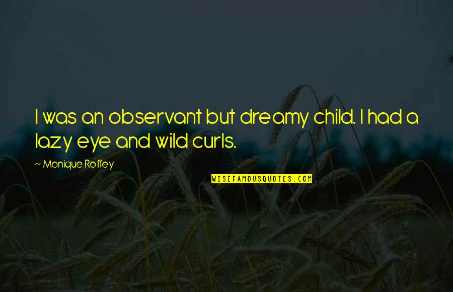 Mathura Refinery Quotes By Monique Roffey: I was an observant but dreamy child. I