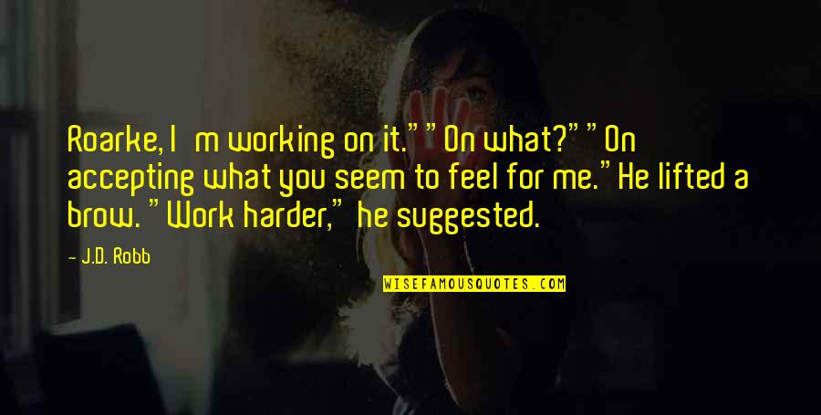 Mathurin Arizona Quotes By J.D. Robb: Roarke, I'm working on it.""On what?""On accepting what Mathurin Arizona Quotes By J.D. Robb: Roarke, I'm working on it.""On what?""On accepting what
